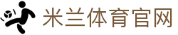 米兰体育官网 - 官方入口与APP下载中心